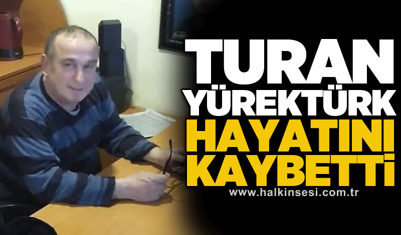 Turan Yürektürk hayatını kaybetti