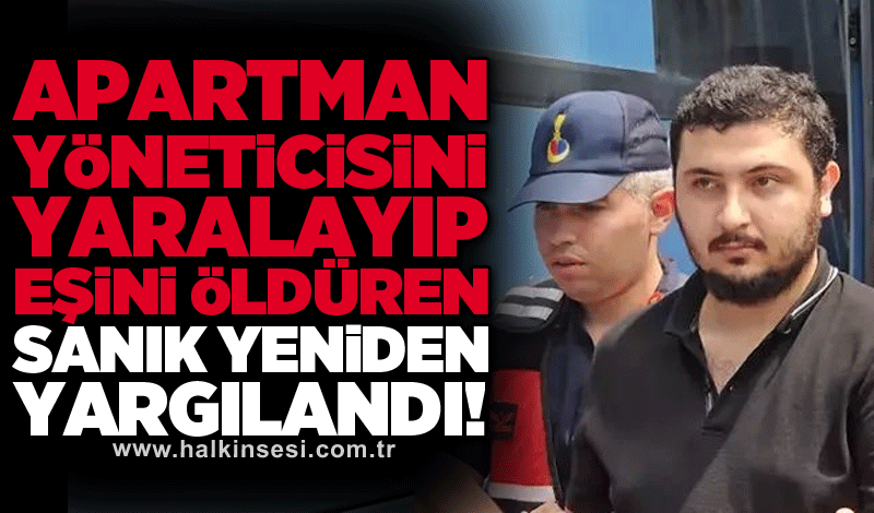 Apartman yöneticisini yaralayıp eşini öldüren sanık yeniden yargılandı!