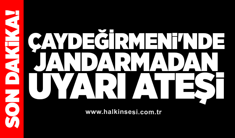 Çaydeğirmeni'nde Jandarmadan uyarı ateşi