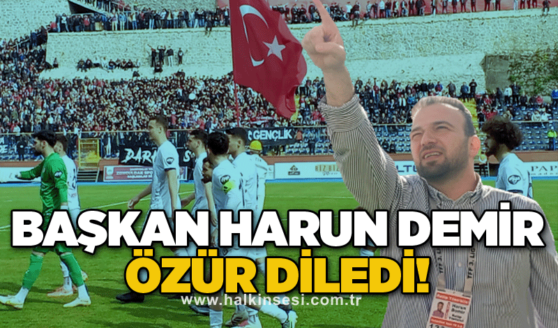 BAŞKAN HARUN DEMİR ÖZÜR DİLEDİ!