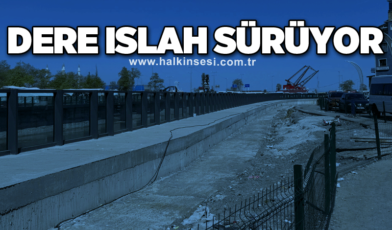 Dere ıslah sürüyor