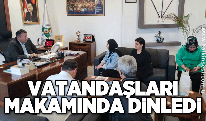 Vatandaşları makamında dinledi