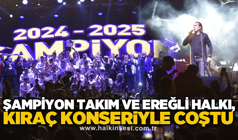 ŞAMPİYON TAKIM VE EREĞLİ HALKI, KIRAÇ KONSERİYLE COŞTU