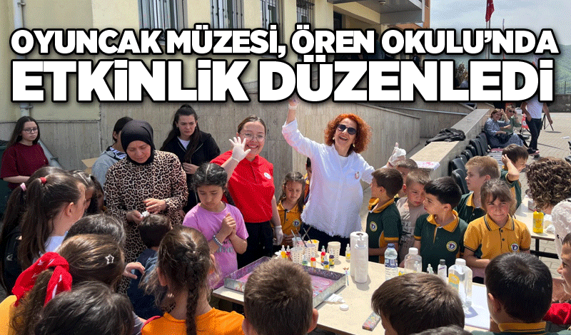 OYUNCAK MÜZESİ, ÖREN OKULU’NDA ETKİNLİK DÜZENLEDİ
