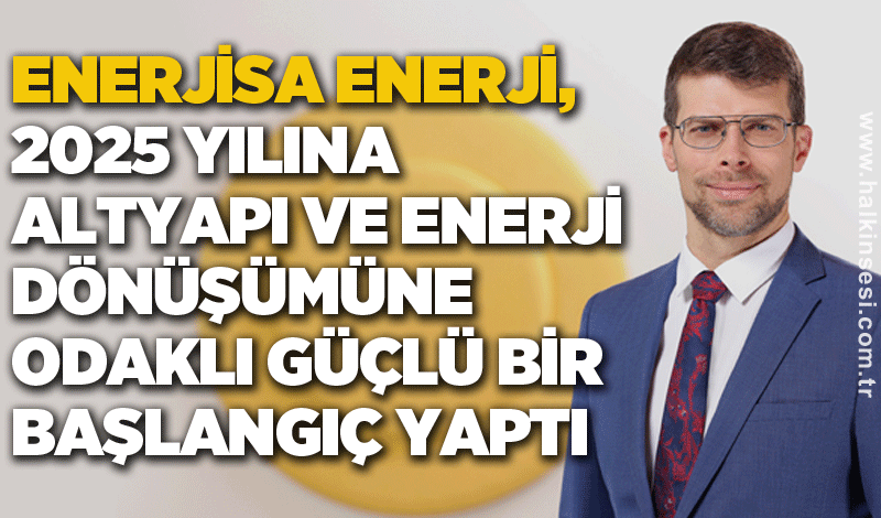 Enerjisa Enerji, 2025 Yılına Altyapı ve Enerji Dönüşümüne Odaklı Güçlü Bir Başlangıç Yaptı