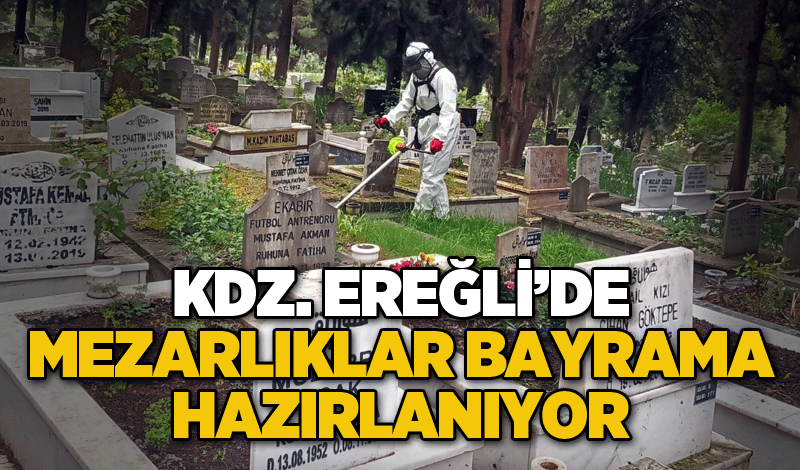 KDZ. EREĞLİ’DE MEZARLIKLAR BAYRAMA HAZIRLANIYOR