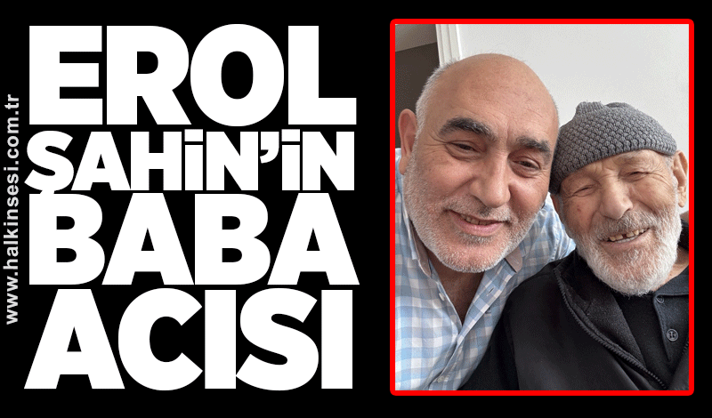 Erol Şahin’in baba acısı