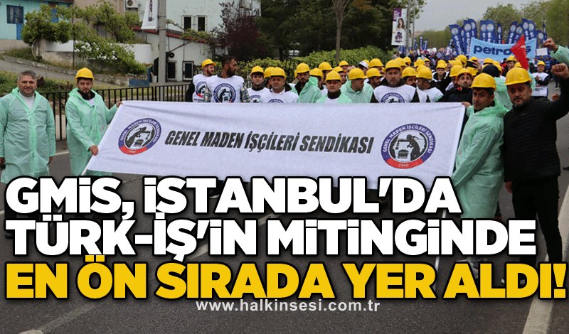 GMİS, İstanbul'da TÜRK-İŞ'in mitinginde en önde yer aldı!