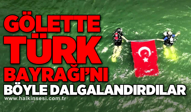 Gölette Türk Bayrağı’nı böyle dalgalandırdılar