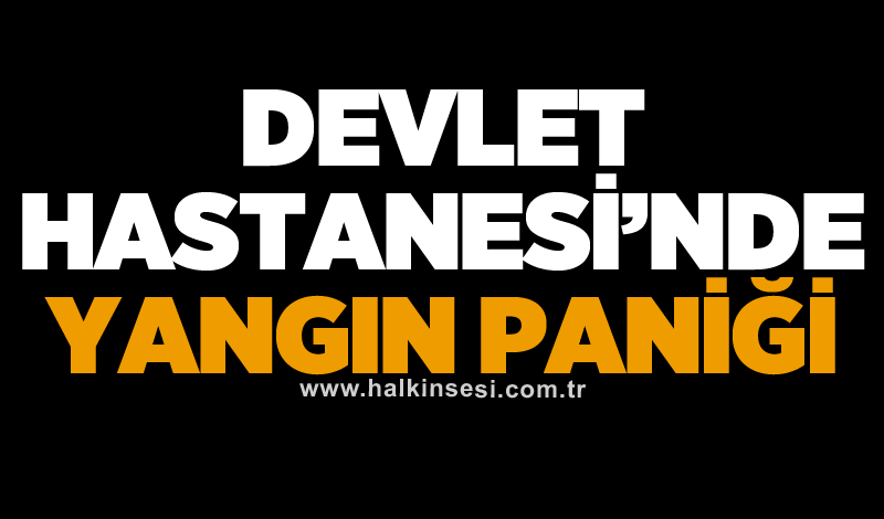 Devlet Hastanesi’nde yangın paniği