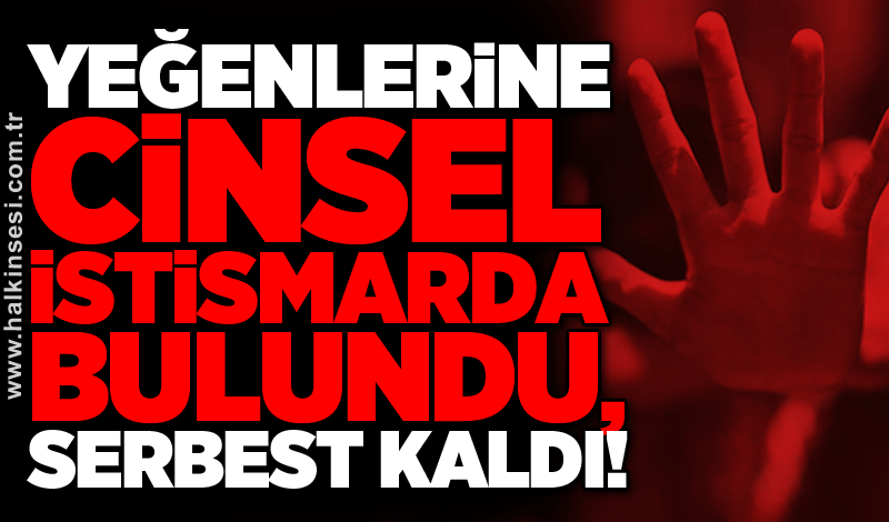 Yeğenlerine cinsel istismarda bulundu, serbest kaldı!