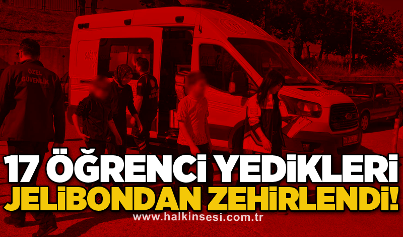 17 öğrenci yedikleri jelibondan zehirlendi!