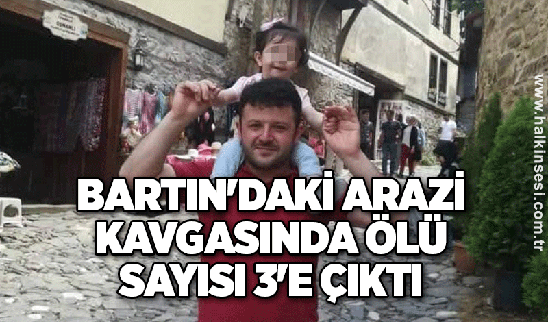 Bartın'daki arazi kavgasında ölü sayısı 3'e çıktı