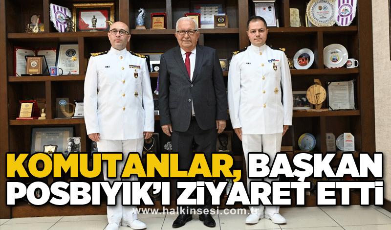 KOMUTANLAR, BAŞKAN POSBIYIK’I ZİYARET ETTİ