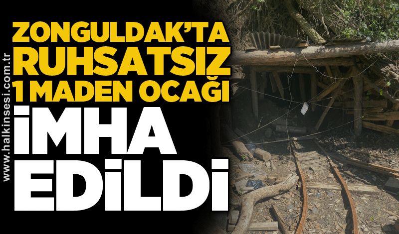 Zonguldak’ta ruhsatsız 1 maden ocağı imha edildi