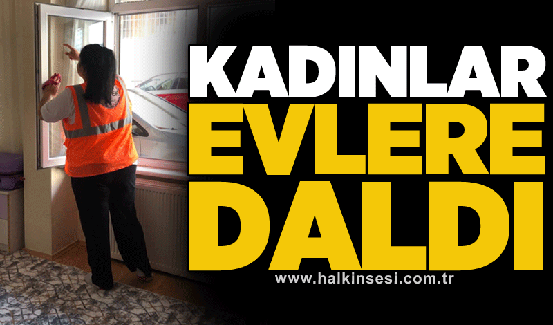 Kadınlar evlere daldı