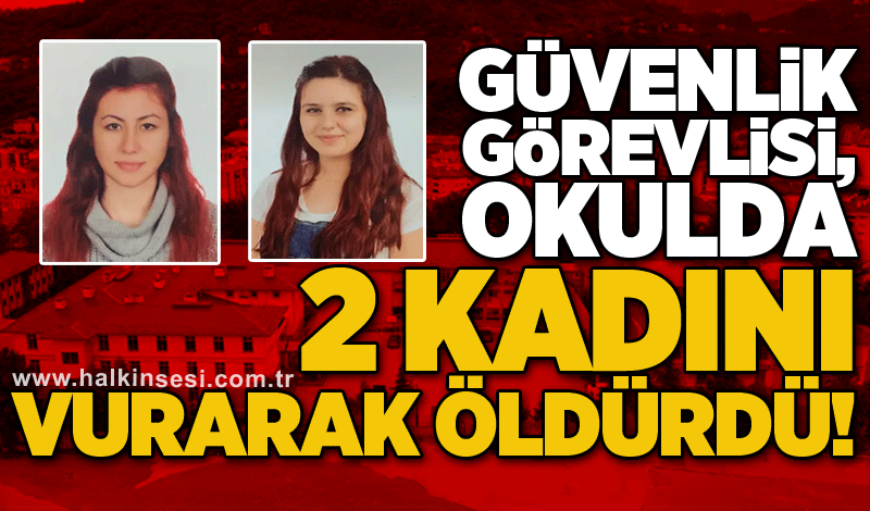 Güvenlik görevlisi, okulda 2 kadını vurarak öldürdü!