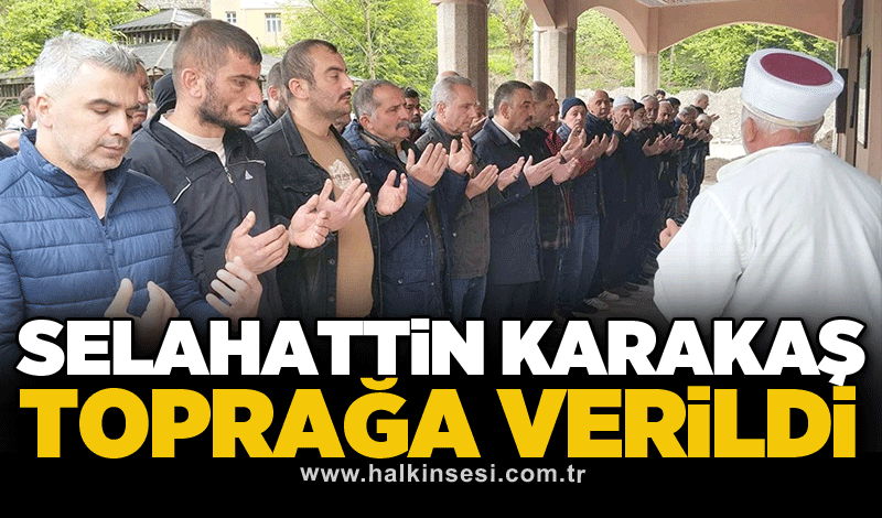 Selahattin Karakaş toprağa verildi