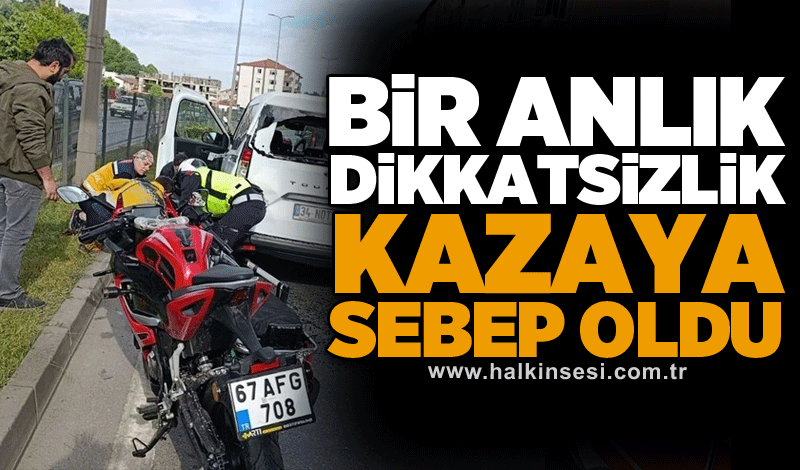 Bir anlık dikkatsizlik kazaya sebep oldu