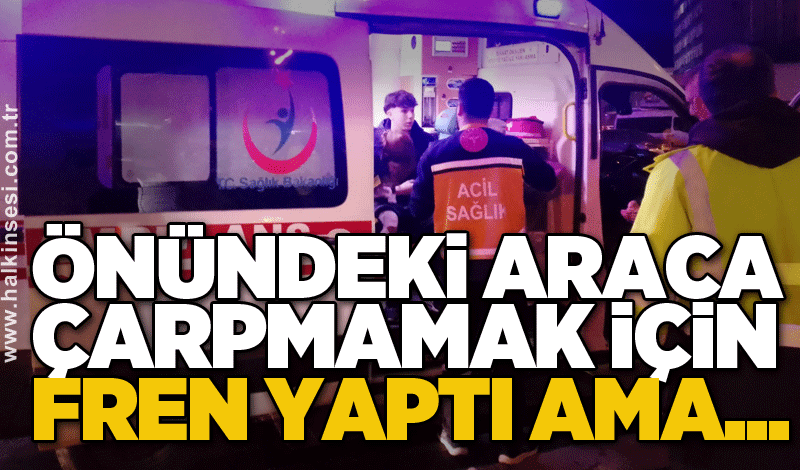 Önündeki araca çarpmamak için fren yaptı ama...