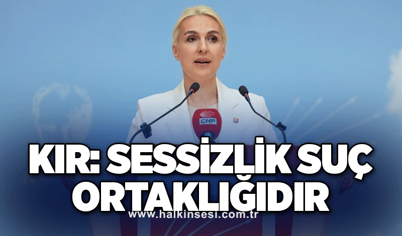 Kır: Sessizlik suç ortaklığıdır