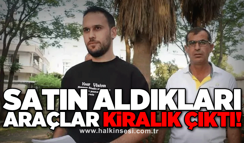 Satın aldıkları araçlar kiralık çıktı!
