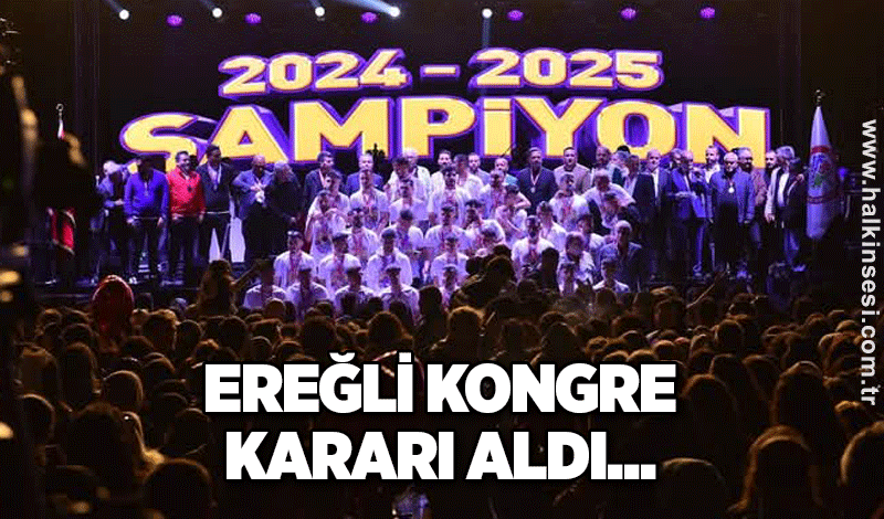 Ereğli kongre kararı aldı...