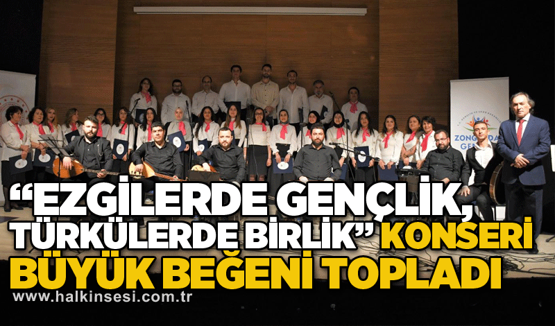 “Ezgilerde Gençlik, Türkülerde Birlik” Konseri Büyük Beğeni Topladı