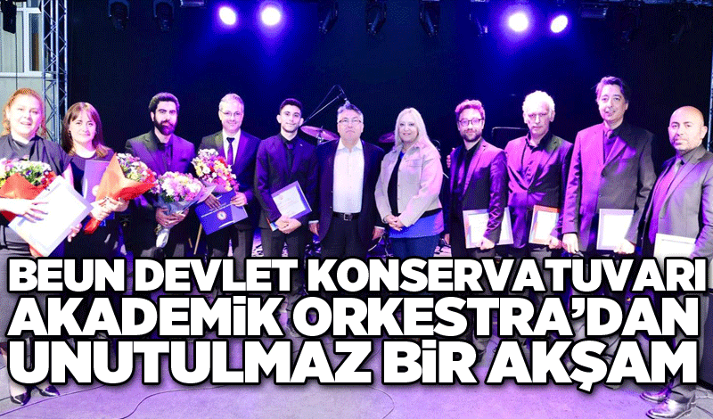 BEUN Devlet Konservatuvarı Akademik Orkestra’dan Müzik Dolu Unutulmaz Bir Akşam
