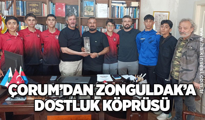 ÇORUM’DAN ZONGULDAK’A DOSTLUK KÖPRÜSÜ