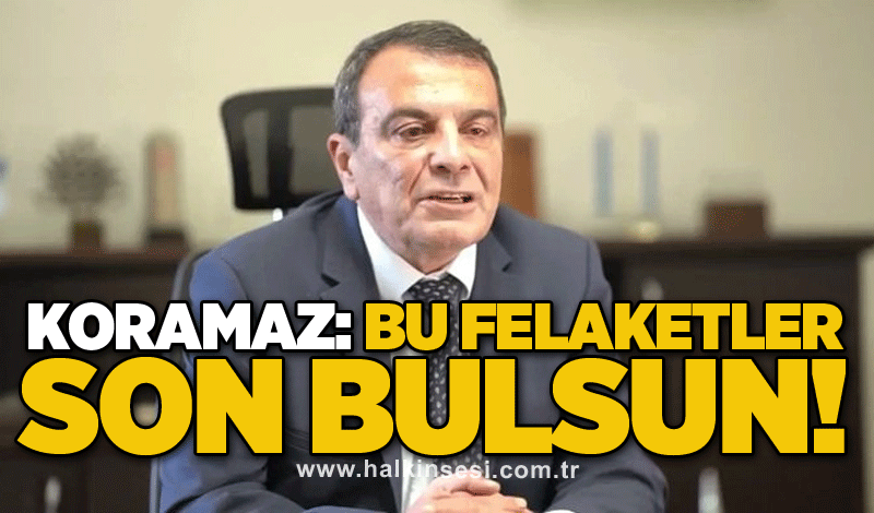 KORAMAZ: BU FELAKETLER SON BULSUN!