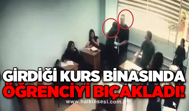 Girdiği kurs binasında öğrenciyi bıçakladı