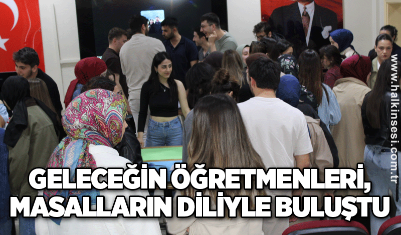 Geleceğin öğretmenleri, masalların diliyle buluştu