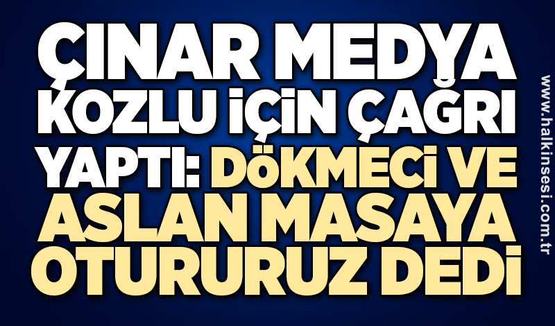 Çınar Medya Kozlu için çağrı yaptı: Dökmeci ve Aslan masaya otururuz dedi