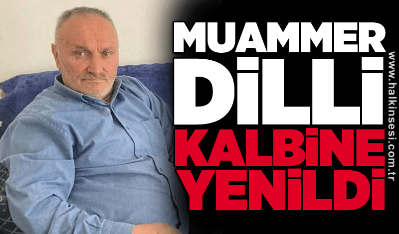 Muammer Dilli kalbine yenildi