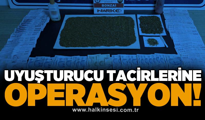 Uyuşturucu tacirlerine operasyon!