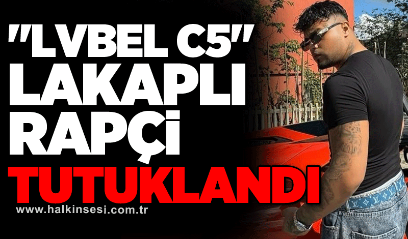 "Lvbel C5" lakaplı rapçi tutuklandı