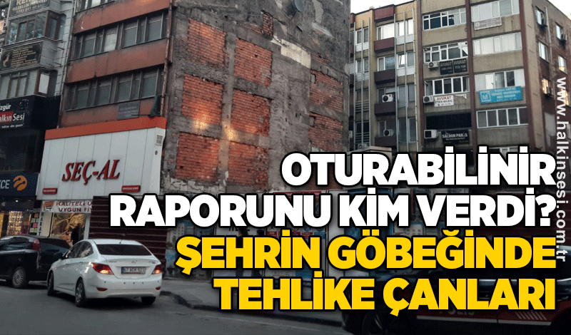 Otura bilinir raporunu kim verdi? ŞEHRİN GÖBEĞİNDE TEHLİKE ÇANLARI