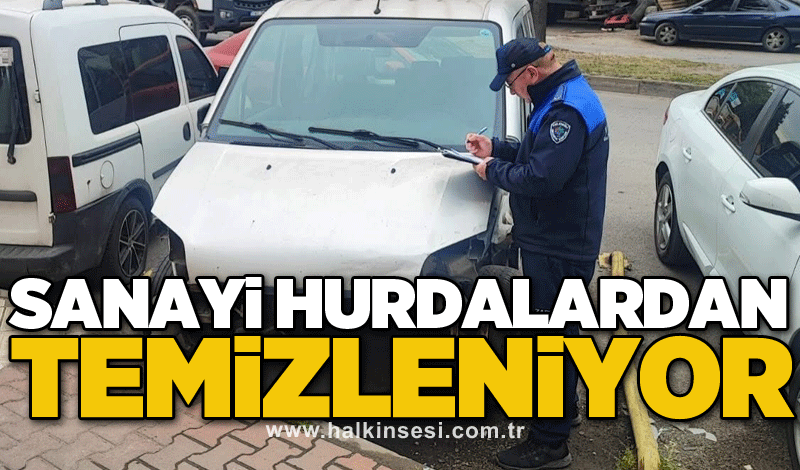 SANAYİ HURDALARDAN TEMİZLENİYOR