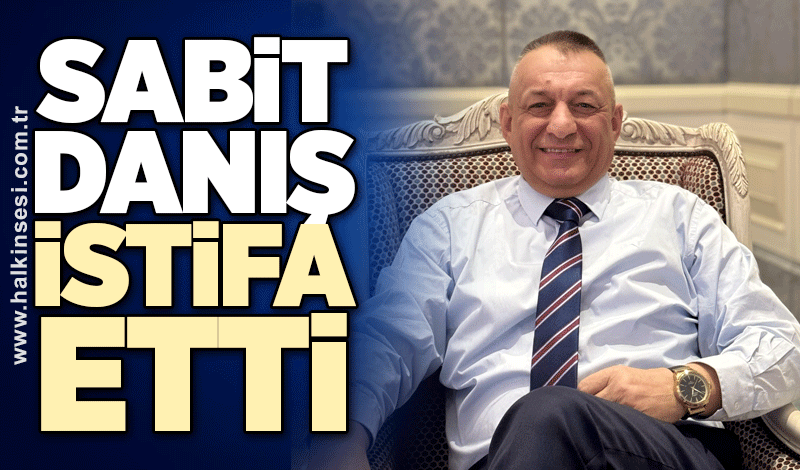 Sabit Danış istifa etti