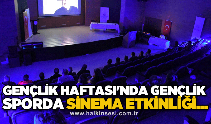Gençlik Haftası'nda gençlik sporda sinema etkinliği...