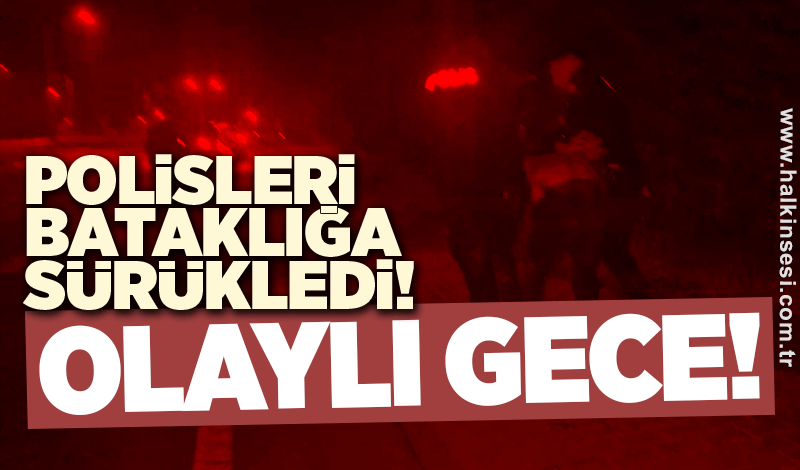 Polisleri bataklığa sürükledi! Olaylı gece!