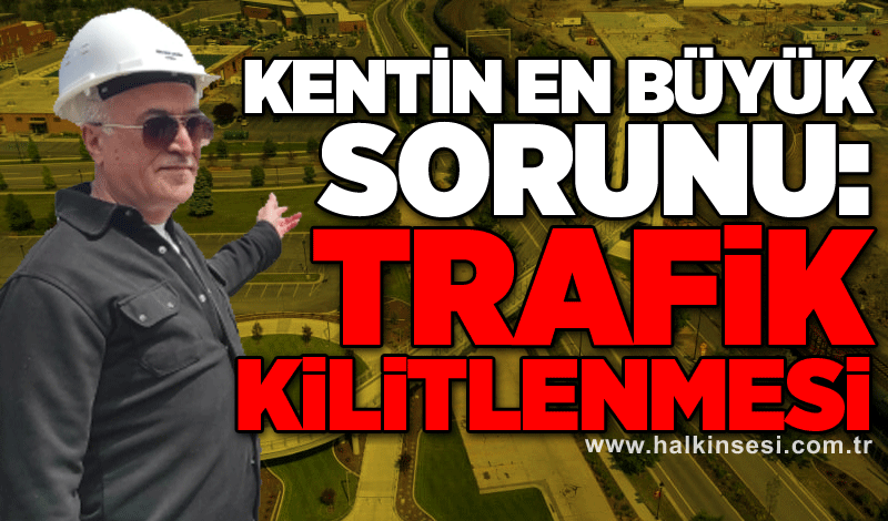 KENTİN EN BÜYÜK SORUNU: TRAFİK KİLİTLENMESİ