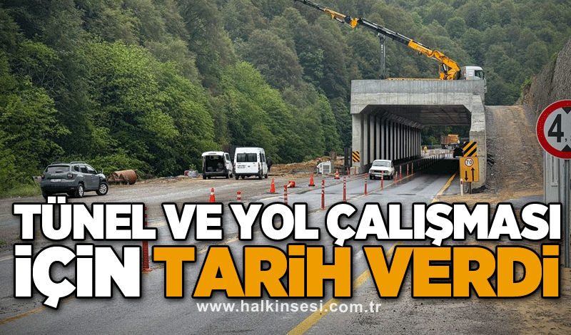 TÜNEL VE YOL ÇALIŞMASI İÇİN TARİH VERDİ