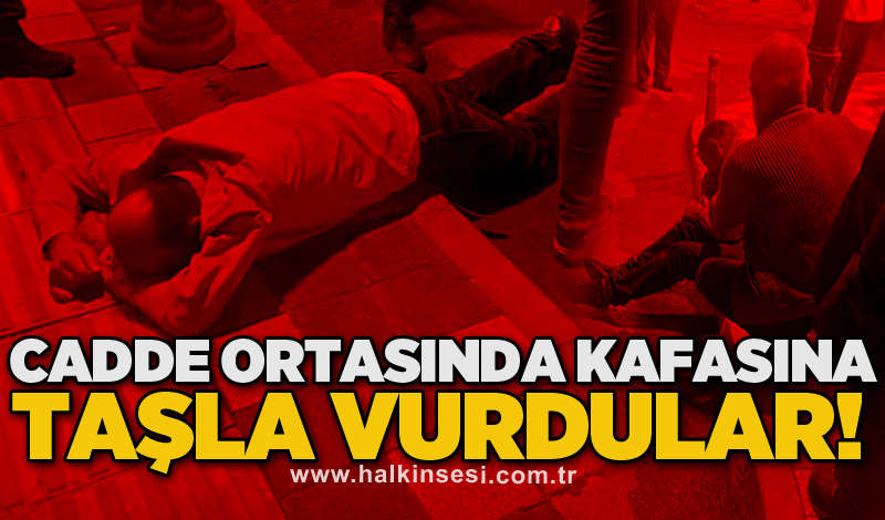 Cadde ortasında kafasına taşla vurdular!