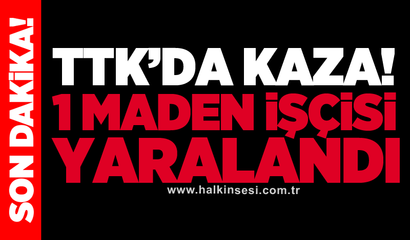 TTK’da kaza! 1 maden işçisi yaralandı