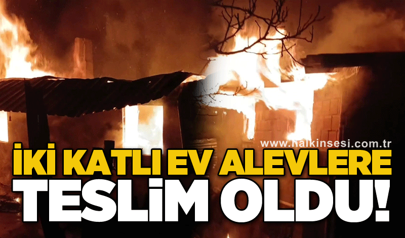 İki katlı ev alevlere teslim oldu!