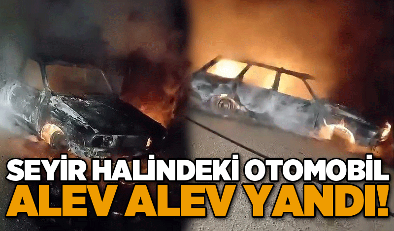 Seyir halindeki otomobil alev alev yandı!