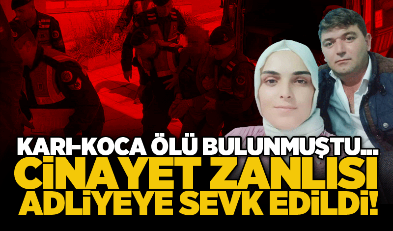 Karı-koca ölü bulunmuştu...Cinayet zanlısı adliyeye sevk edildi!