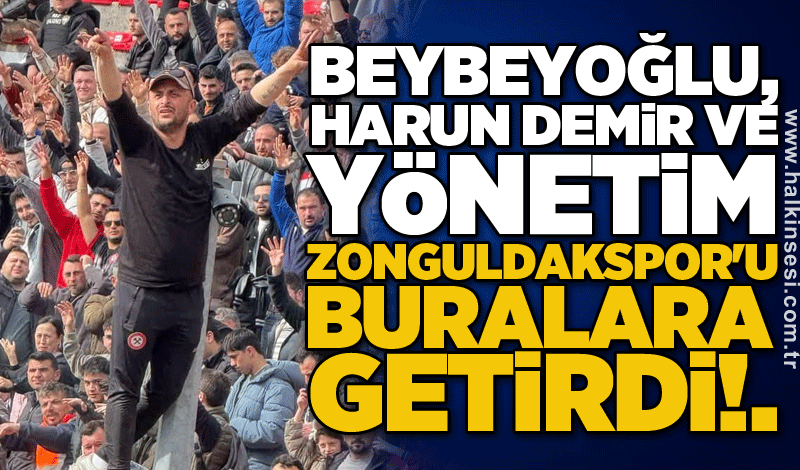 Beybeyoğlu, Harun Demir ve yönetim Zonguldakspor'u buralara getirdi!